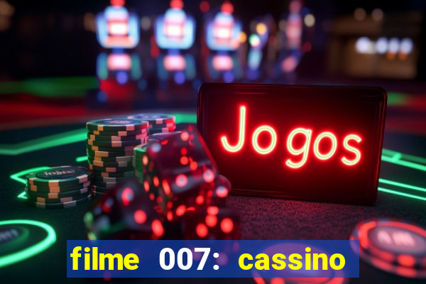 filme 007: cassino royale completo dublado